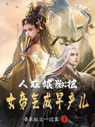 人在娘胎:把女帝气成早产儿